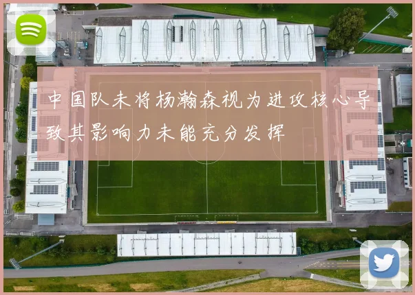 中国队未将杨瀚森视为进攻核心导致其影响力未能充分发挥
