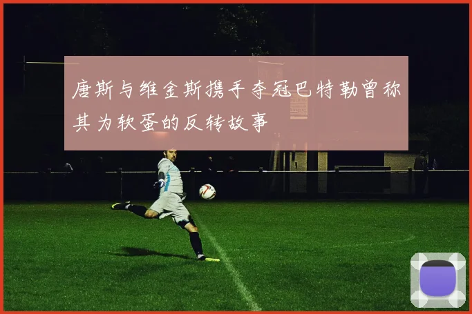 唐斯与维金斯携手夺冠巴特勒曾称其为软蛋的反转故事
