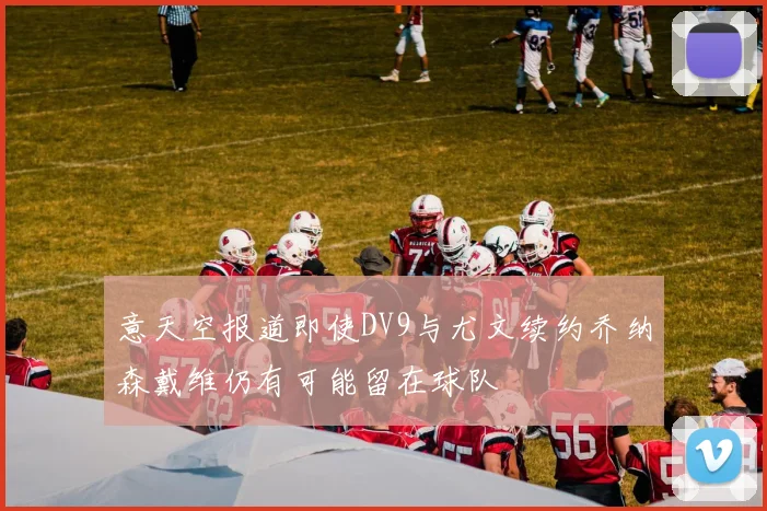 意天空报道即使DV9与尤文续约乔纳森戴维仍有可能留在球队
